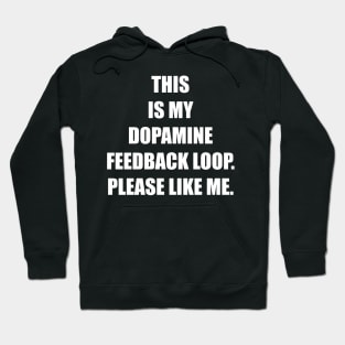 THIS IS MY DOPAMINE FEEDBACK LOOP. PLEASE LIKE ME. Hoodie